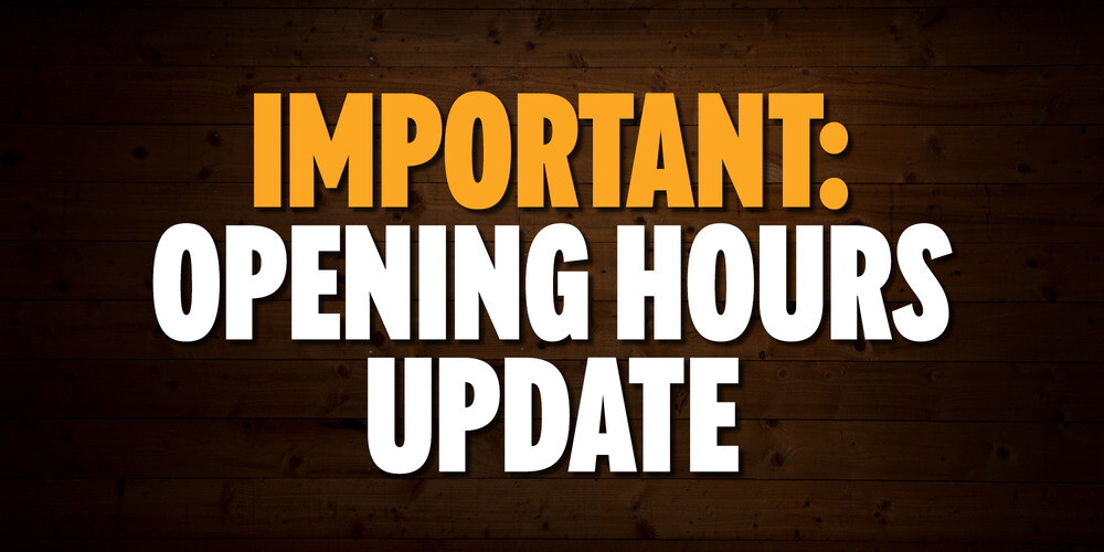IMPORTANT: OPENING HOURS UPDATE